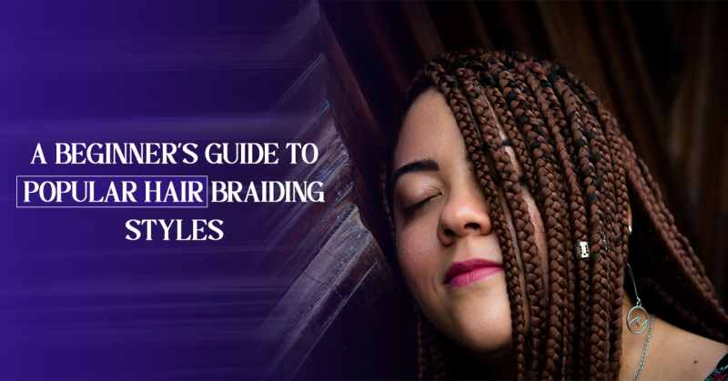 A Beginner’s Guide to Popular Hair Braiding Styles