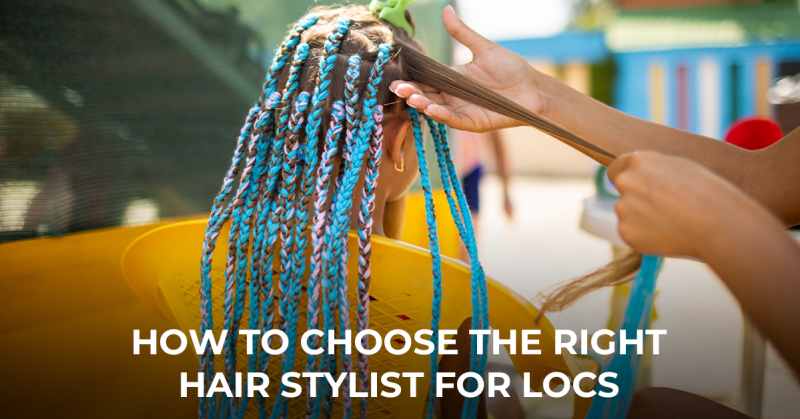 How to Choose the Right Hair Stylist for Locs