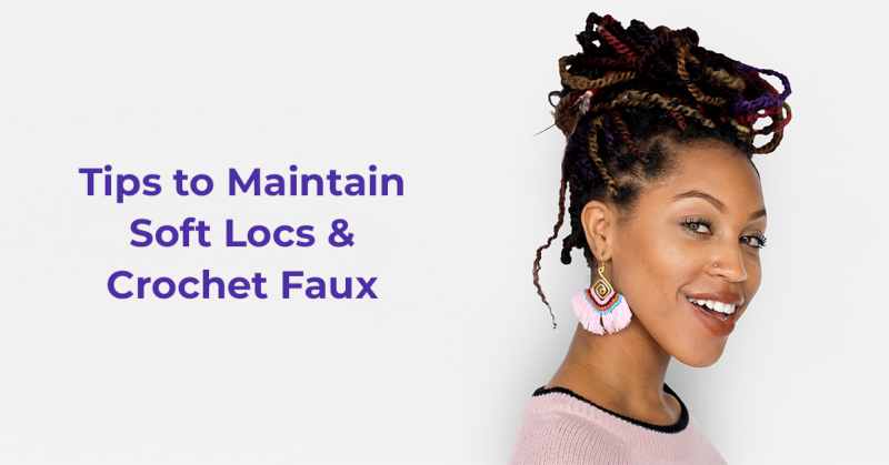 Tips to Maintain Soft Locs & Crochet Faux Locs