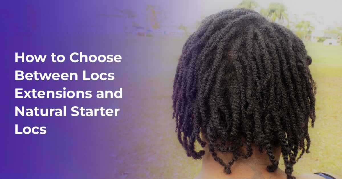 How to Choose Between Loc Extensions and Natural Starter Locs