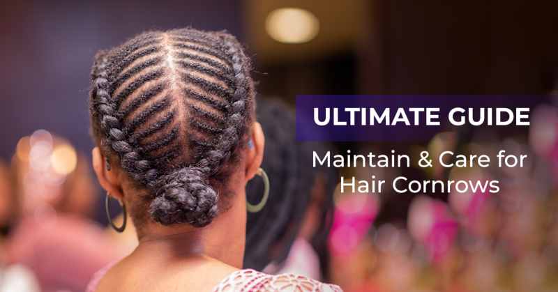 Ultimate Guide: Maintain & Care for Hair Cornrows
