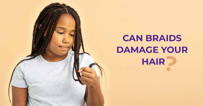 Can Braids Damage Your Hair? Here’s the Real Deal