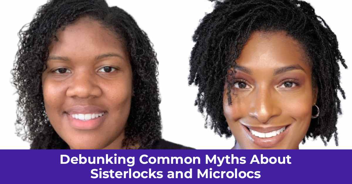 Debunking Common Myths About Sisterlocks and Microlocs